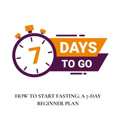 HOW TO START FASTING: A 7-DAY BEGINNER PLAN
